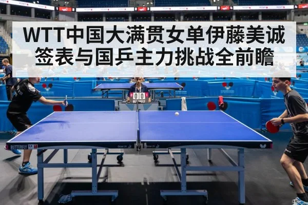 WTT中国大满贯女单伊藤美诚签表与国乒主力挑战全前瞻 - kaiyun